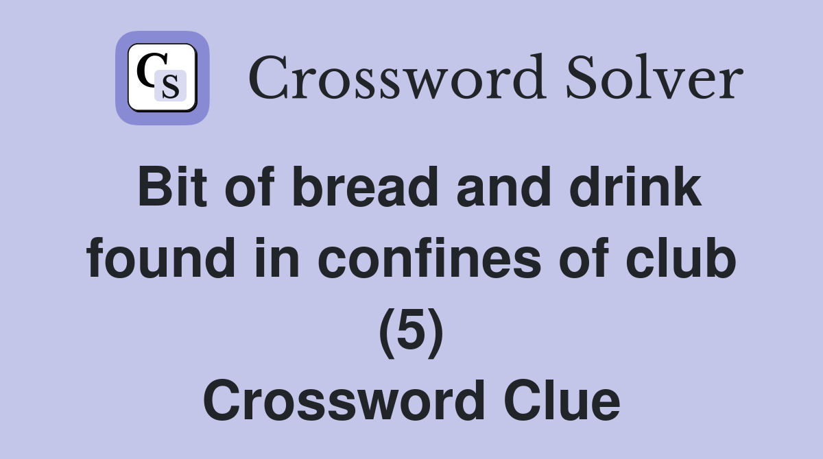 Bit of bread and drink found in confines of club (5) Crossword Clue