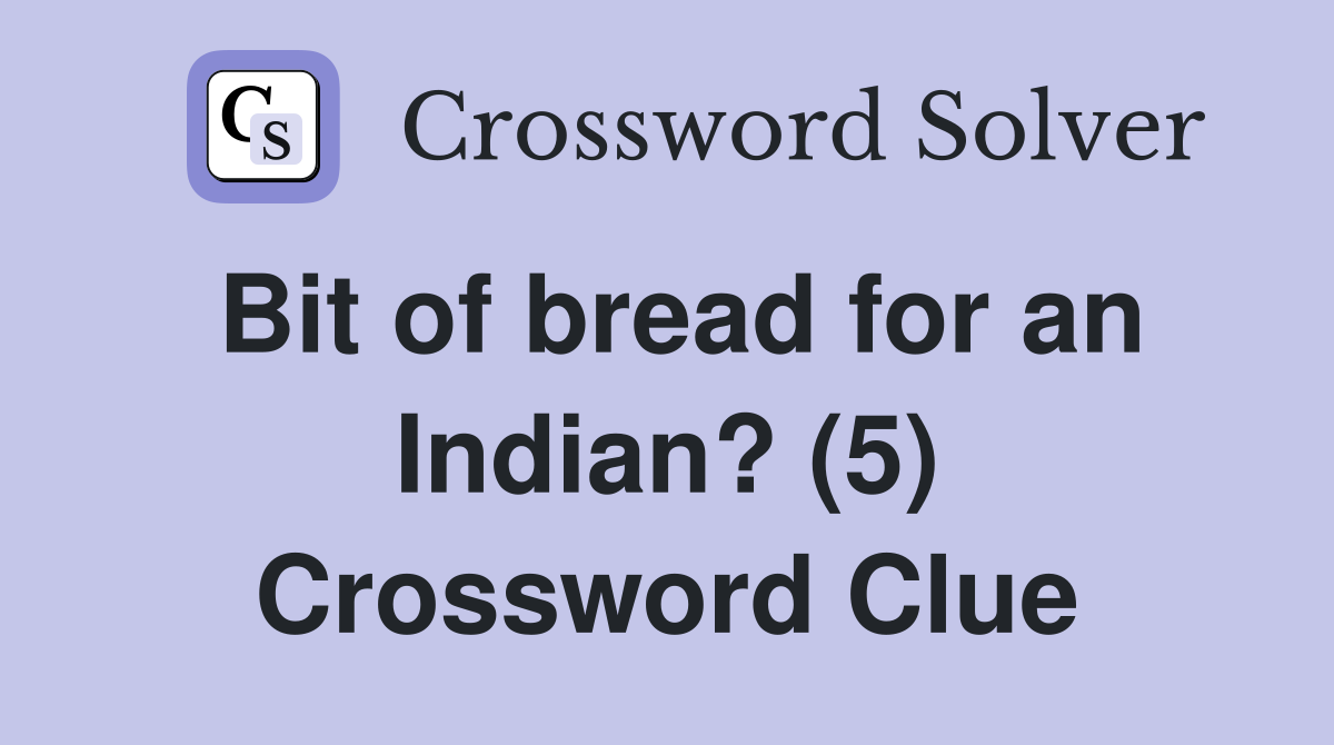 Bit of bread for an Indian? (5) Crossword Clue