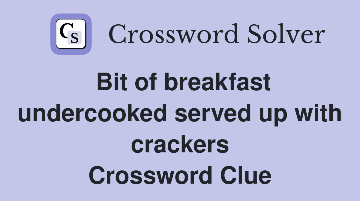 Bit of breakfast undercooked served up with crackers Crossword Clue
