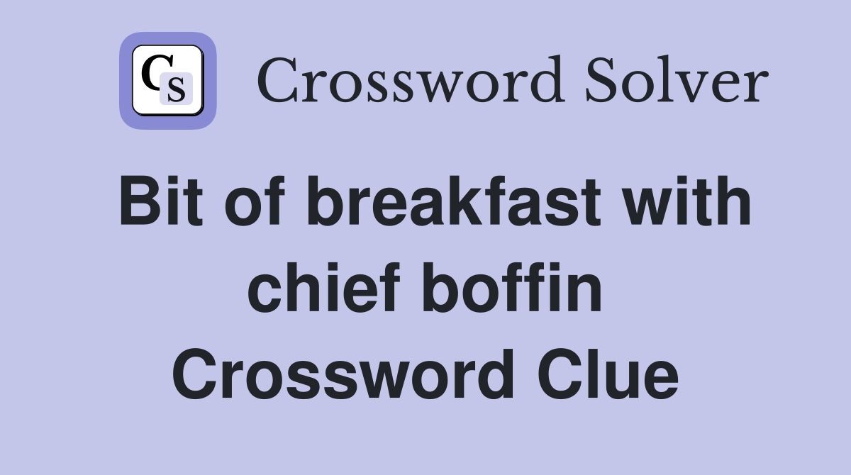 Bit of breakfast with chief boffin Crossword Clue