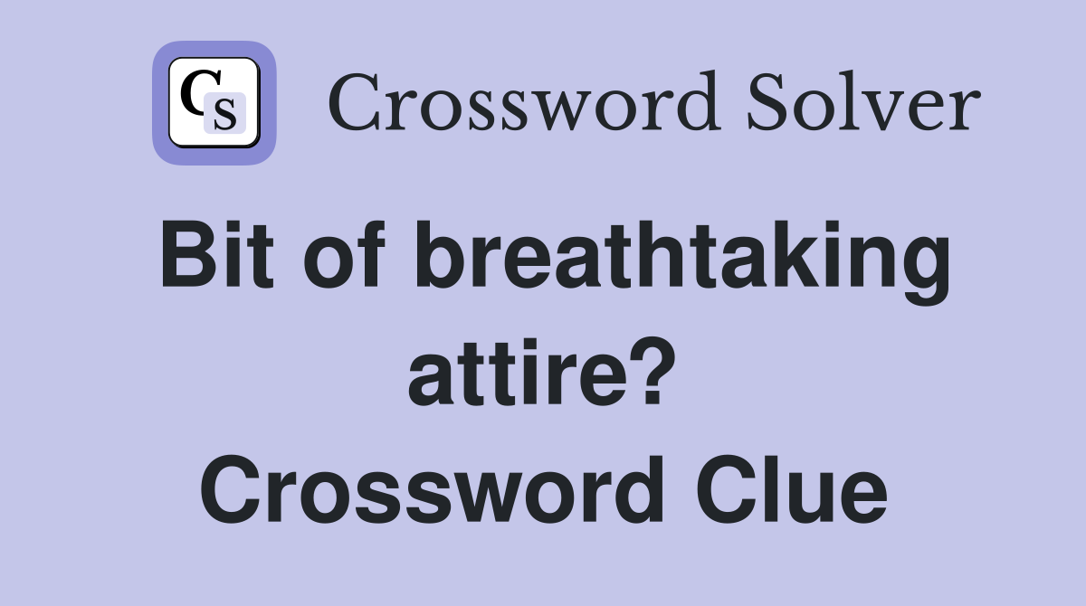 Bit of breathtaking attire? Crossword Clue