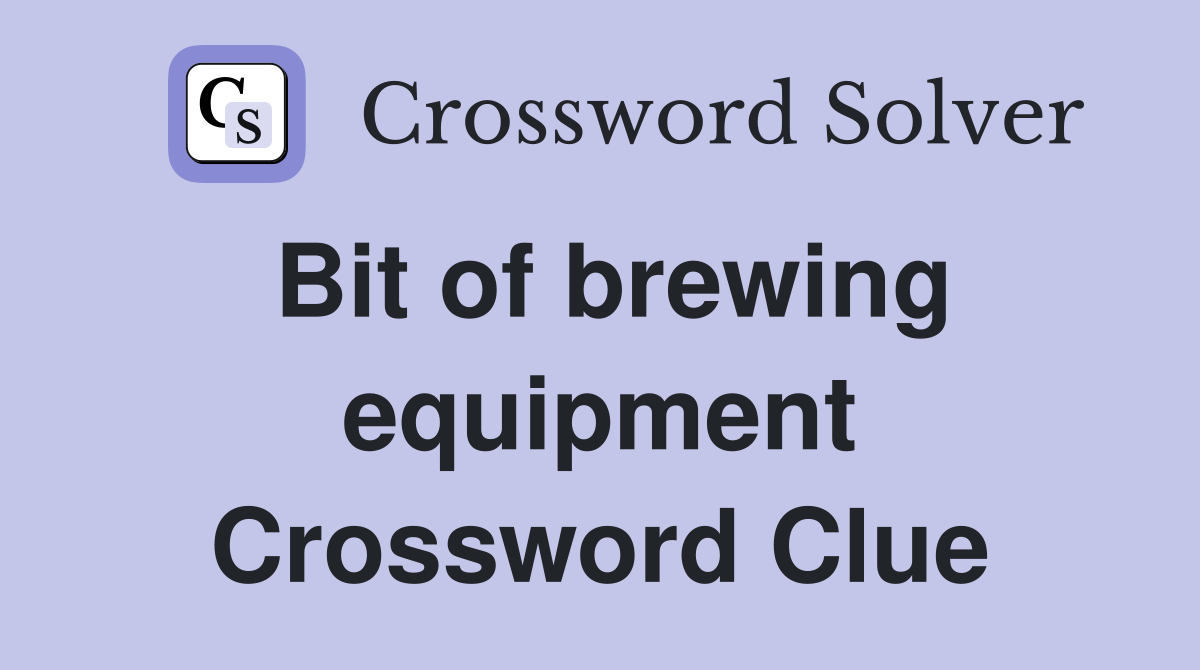 Bit of brewing equipment Crossword Clue