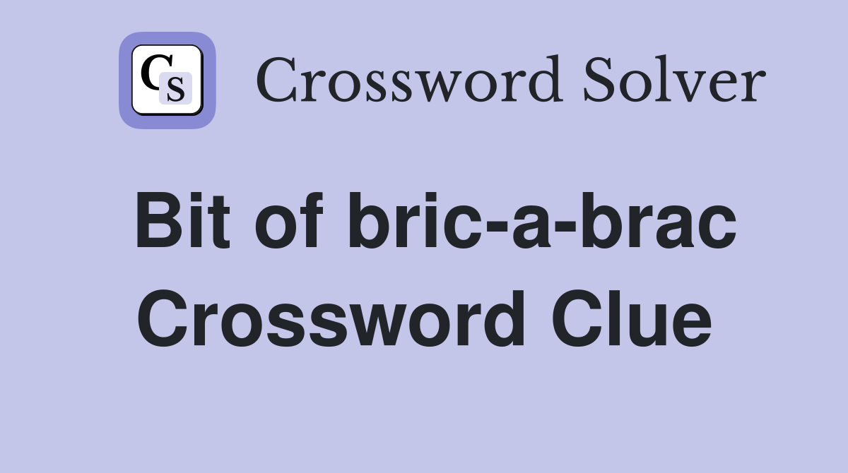 Bit of bric-a-brac Crossword Clue