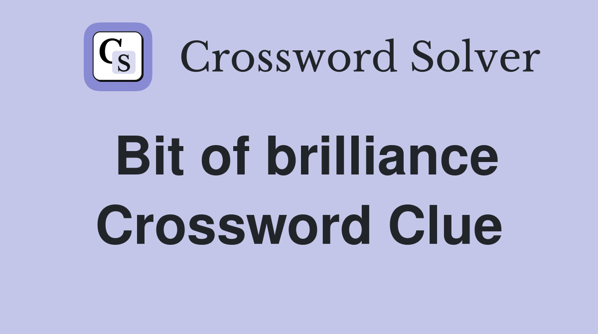 Bit of brilliance Crossword Clue