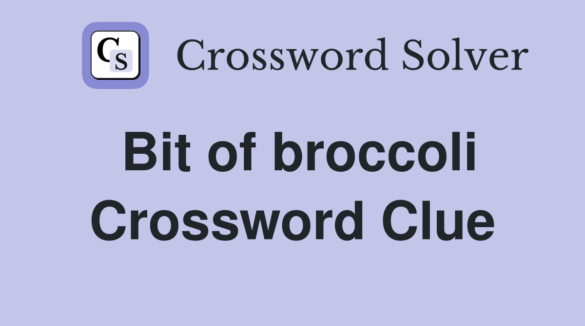 Bit of broccoli Crossword Clue