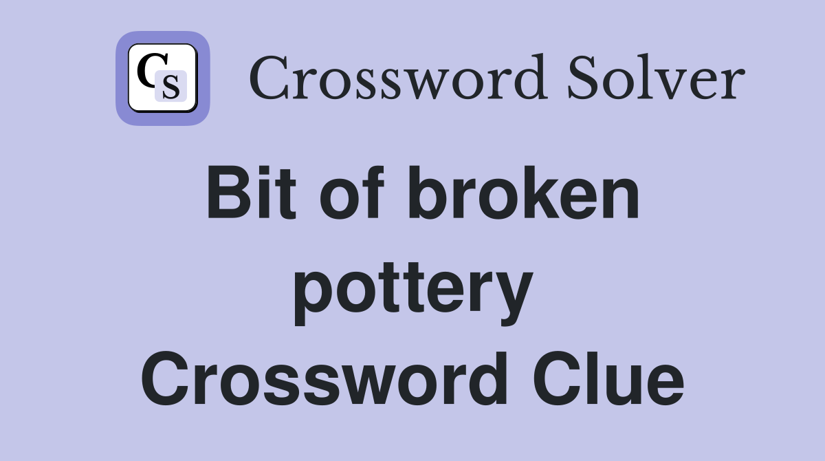 Bit of broken pottery Crossword Clue