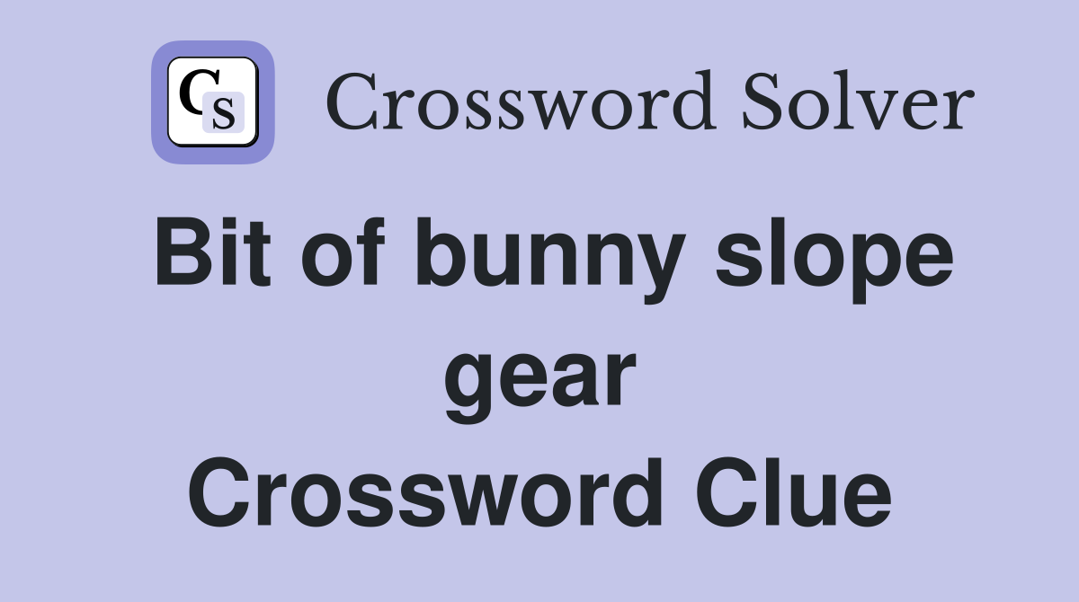 Bit of bunny slope gear Crossword Clue