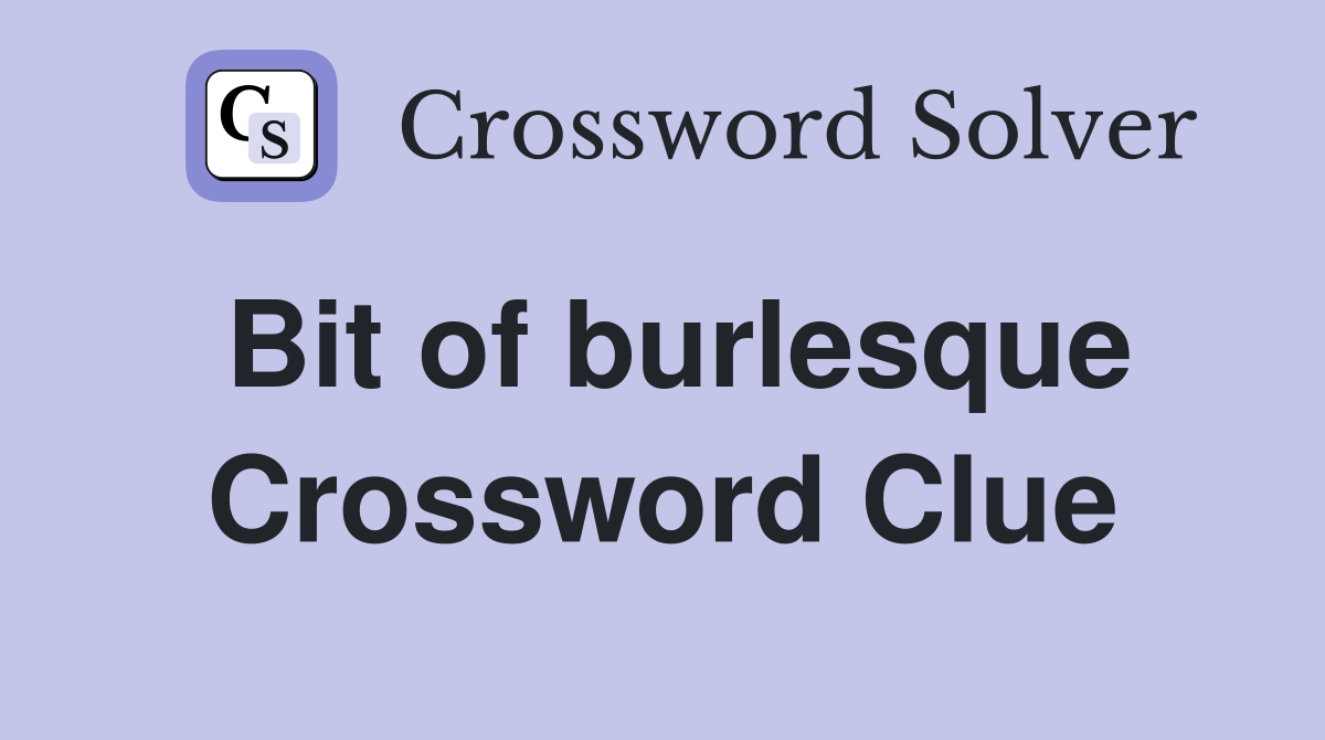 Bit of burlesque Crossword Clue