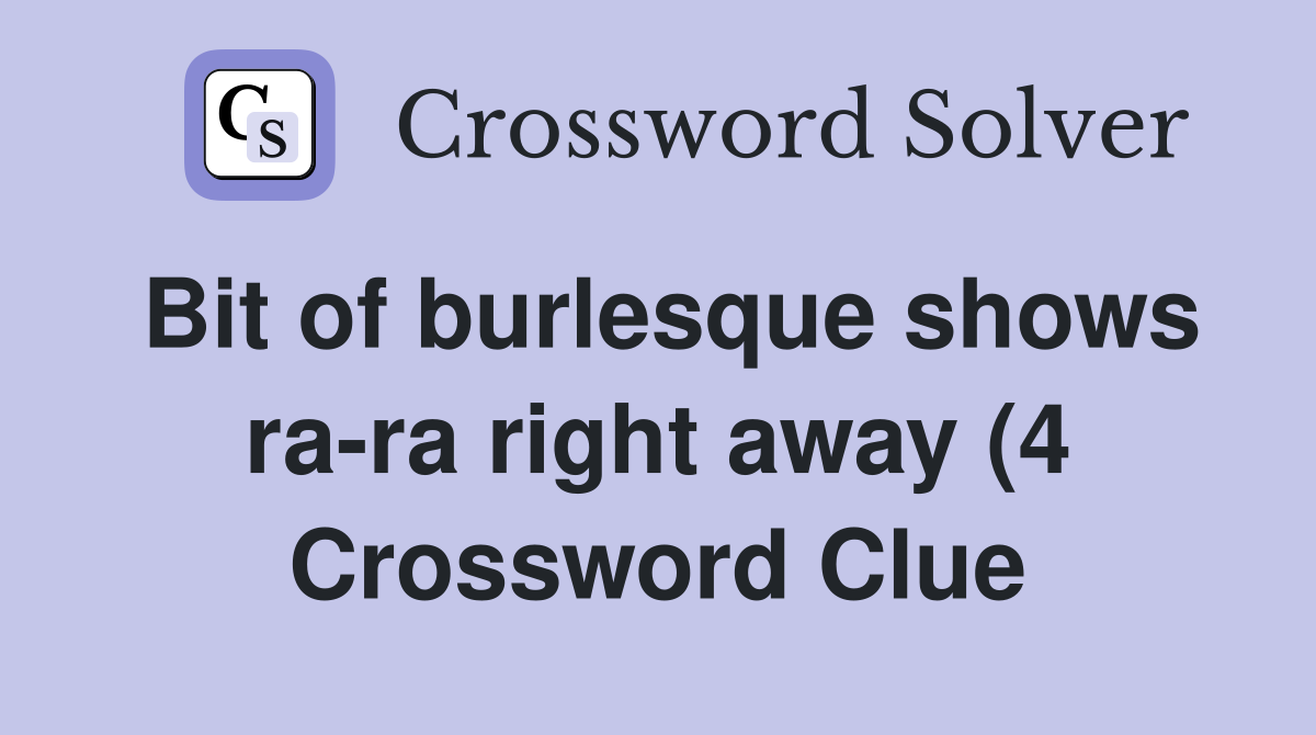 Bit of burlesque shows ra ra right away (4) Crossword Clue Answers Bit of burlesque shows ra ra right away (4) Crossword Clue Answers