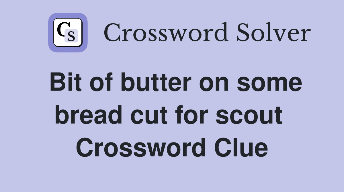 Bit of butter on some bread cut for scout  Crossword Clue
