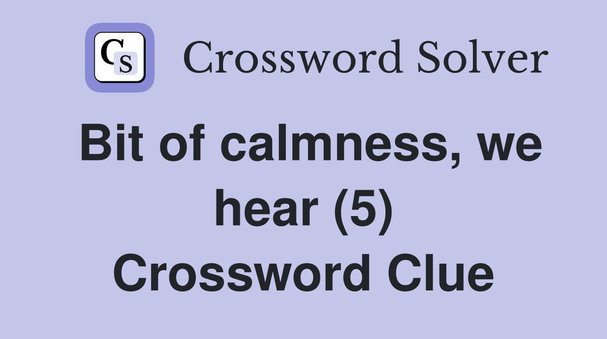 Bit of calmness, we hear (5) Crossword Clue