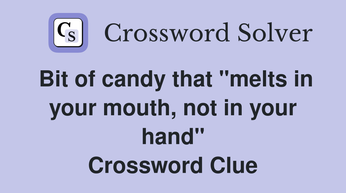 Bit of candy that "melts in your mouth, not in your hand" Crossword Clue