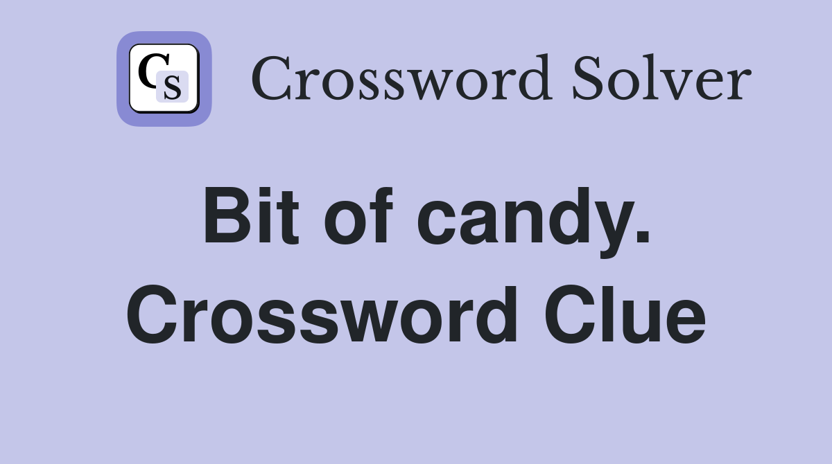 Bit of candy. Crossword Clue