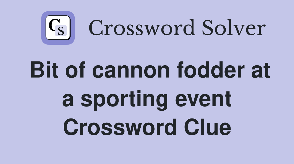 Bit of cannon fodder at a sporting event Crossword Clue