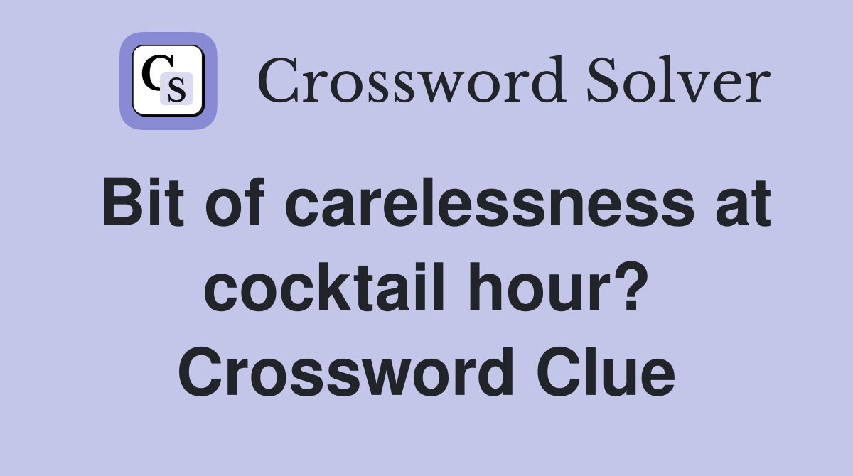 Bit of carelessness at cocktail hour? Crossword Clue