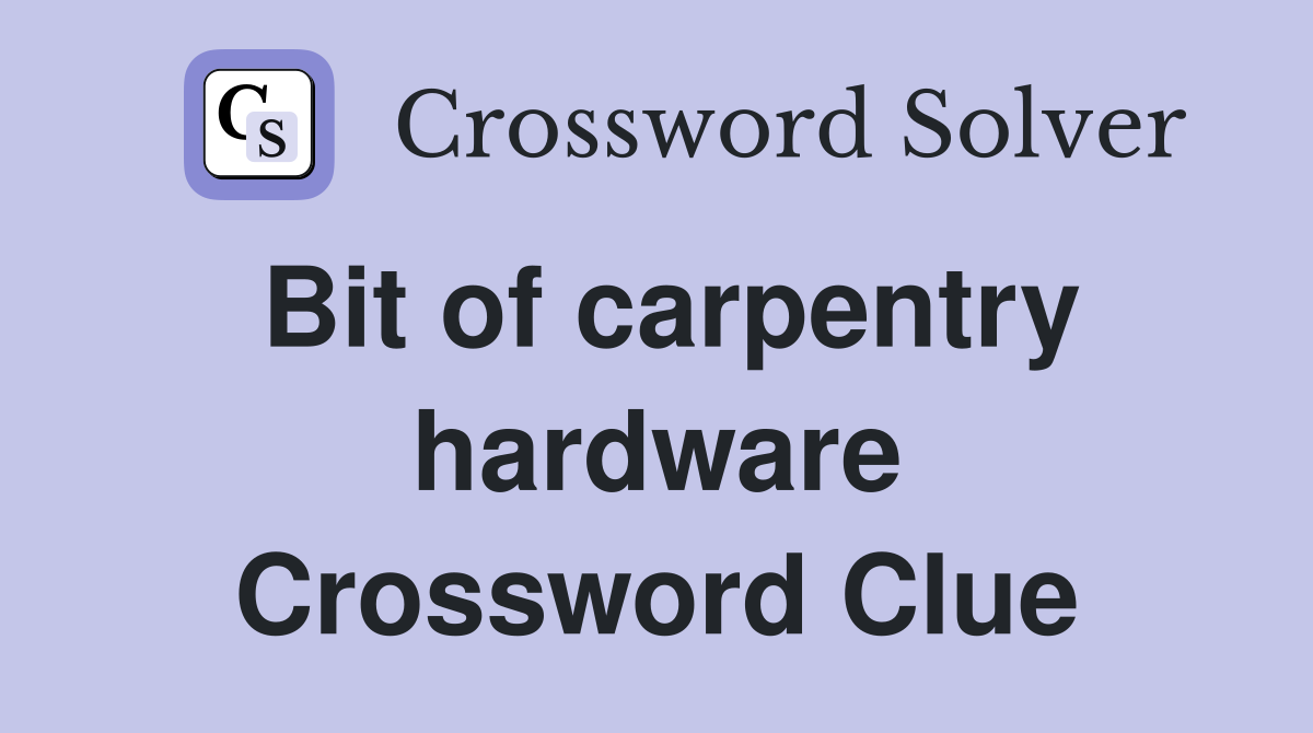 Bit of carpentry hardware Crossword Clue