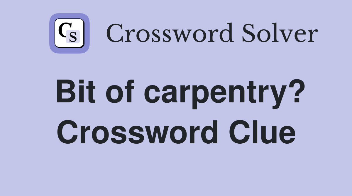 Bit of carpentry? Crossword Clue