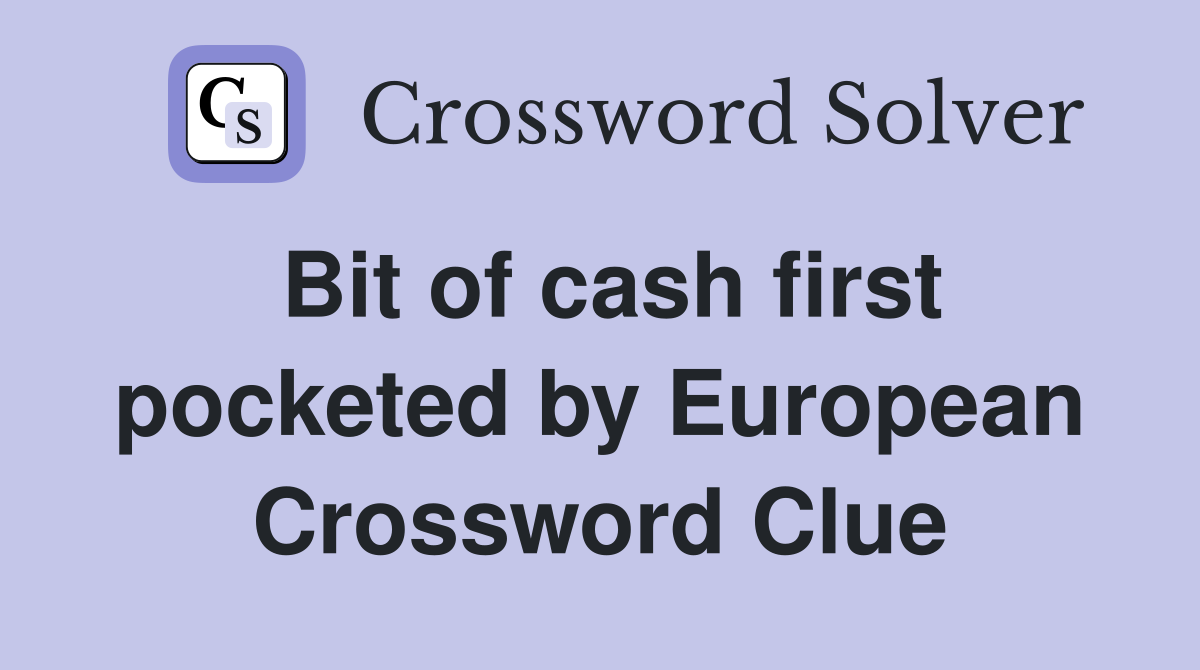 Bit of cash first pocketed by European Crossword Clue