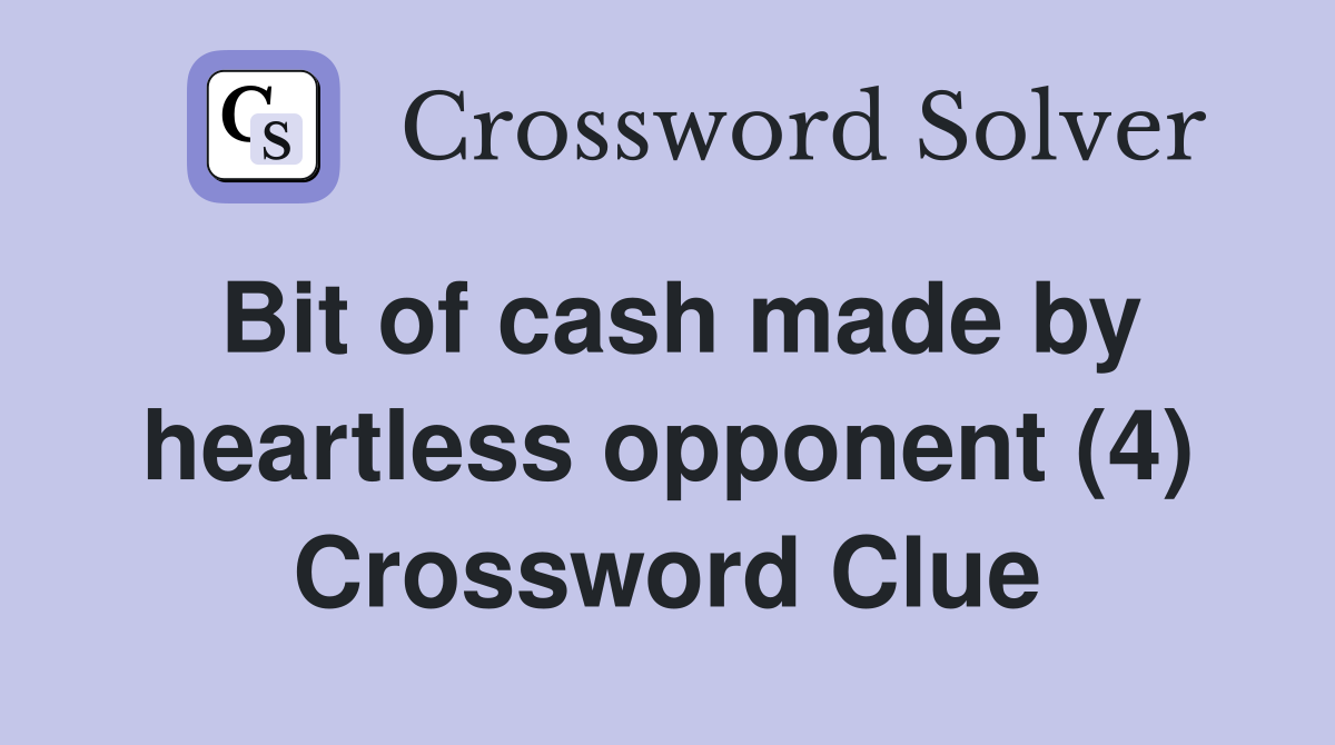 Bit of cash made by heartless opponent (4) Crossword Clue