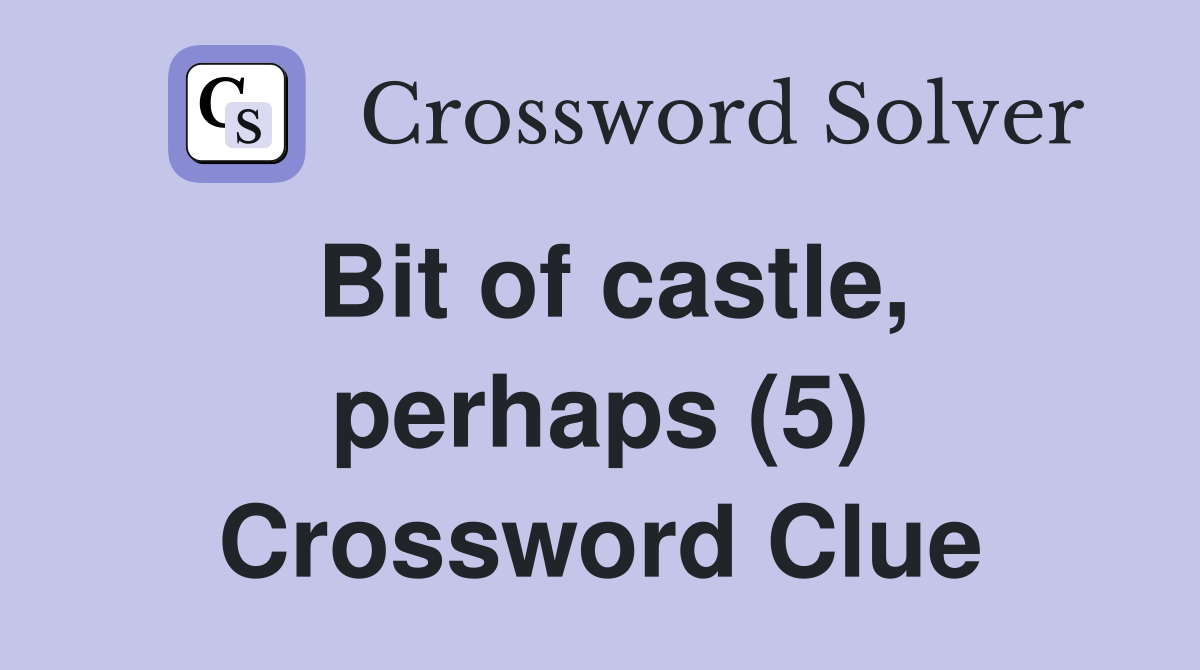 Bit of castle, perhaps (5) Crossword Clue