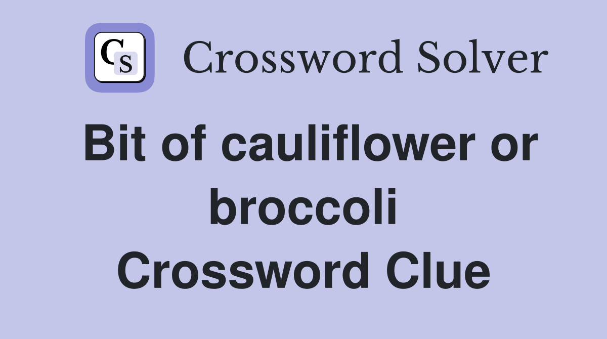 Bit of cauliflower or broccoli Crossword Clue