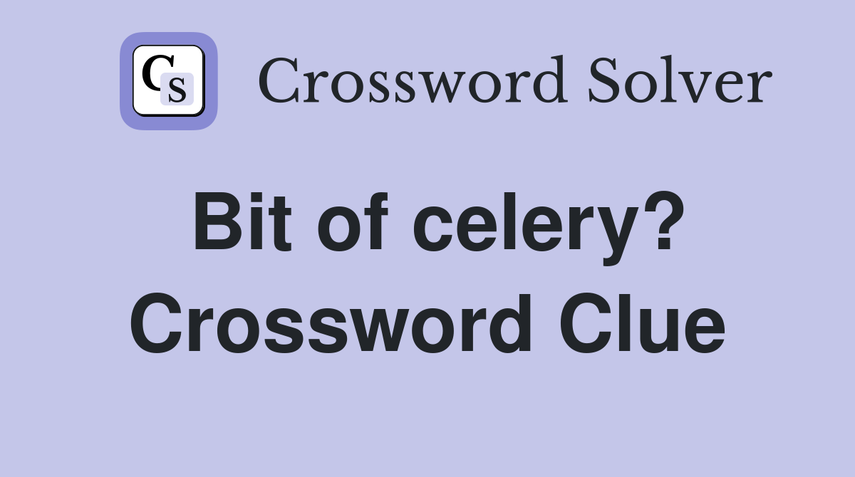 Bit of celery? Crossword Clue