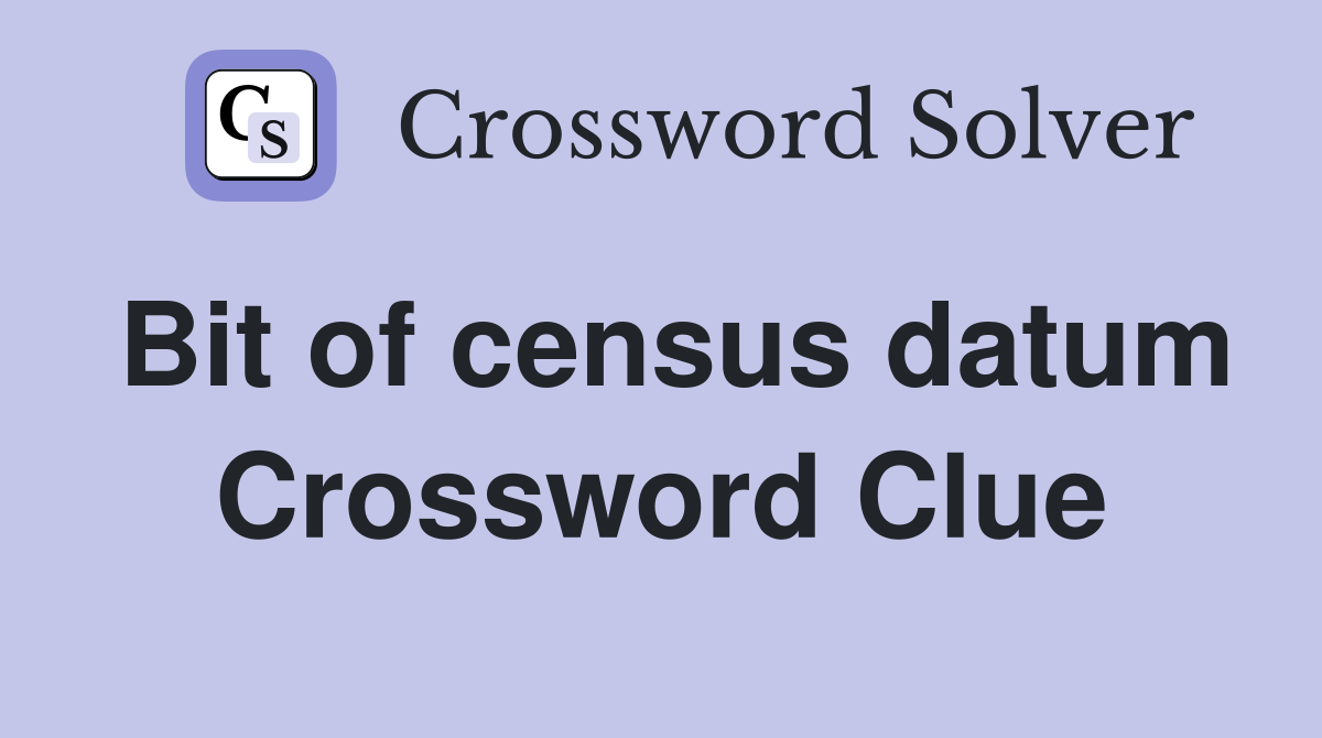 Bit of census datum Crossword Clue