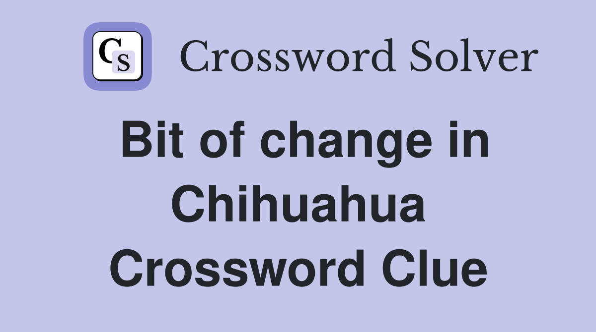 Bit of change in Chihuahua Crossword Clue