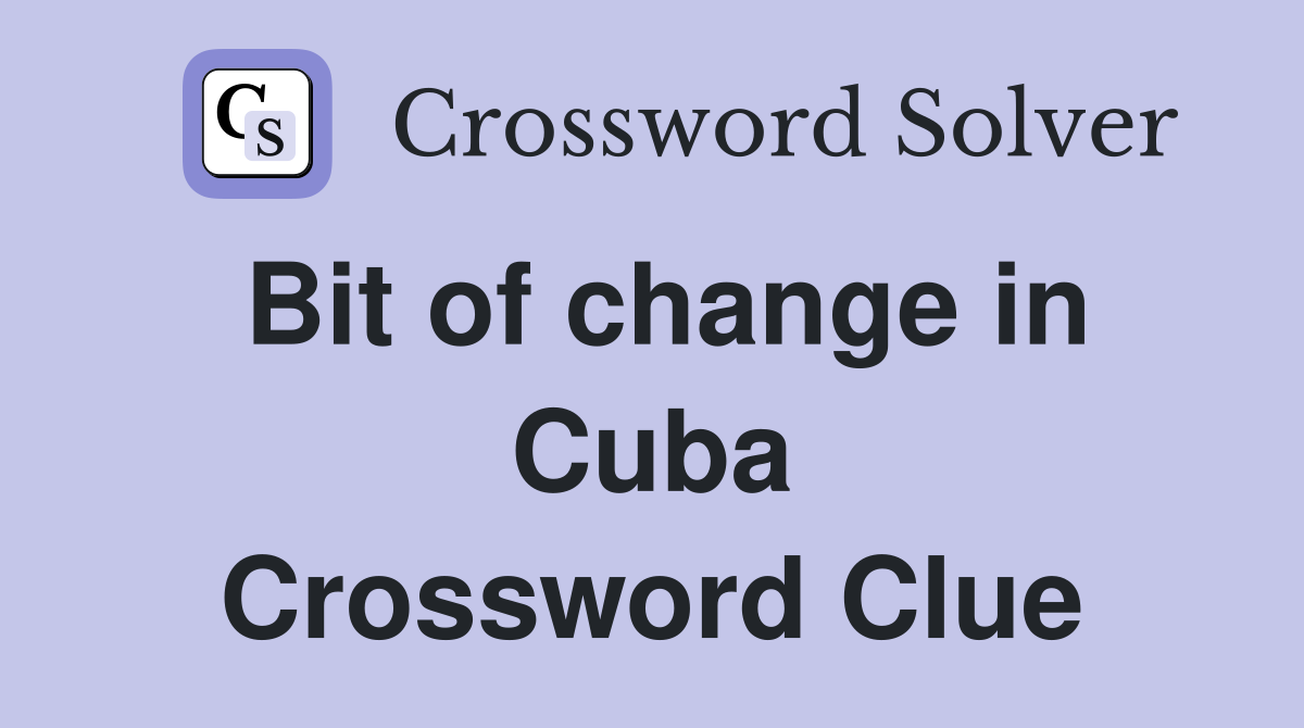 Bit of change in Cuba Crossword Clue