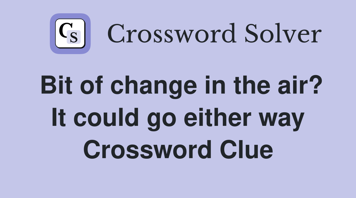 Bit of change in the air? It could go either way Crossword Clue
