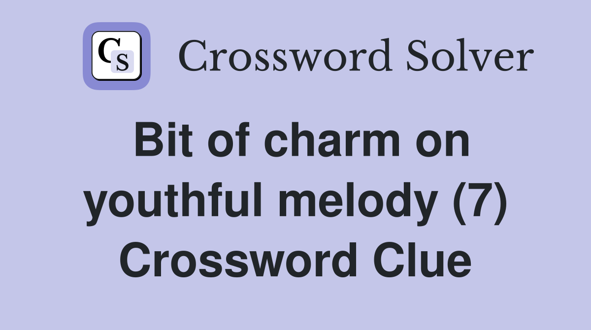 Bit of charm on youthful melody (7) Crossword Clue