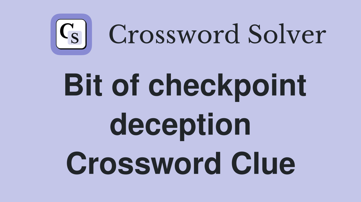 Bit of checkpoint deception Crossword Clue
