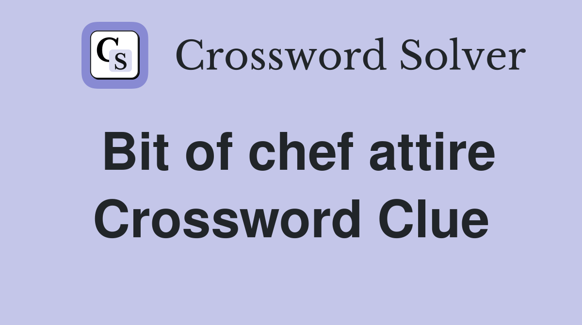 Bit of chef attire Crossword Clue