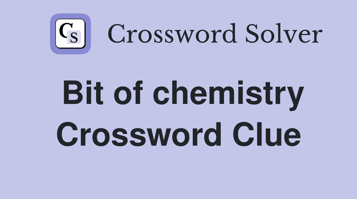 Bit of chemistry Crossword Clue