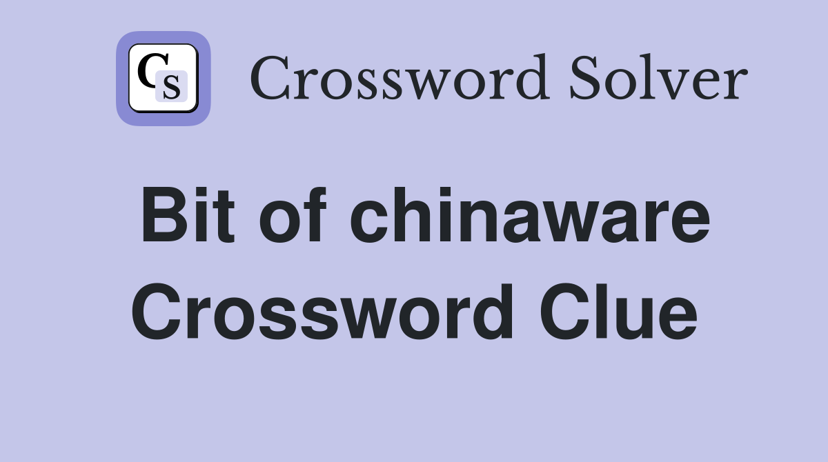 Bit of chinaware Crossword Clue