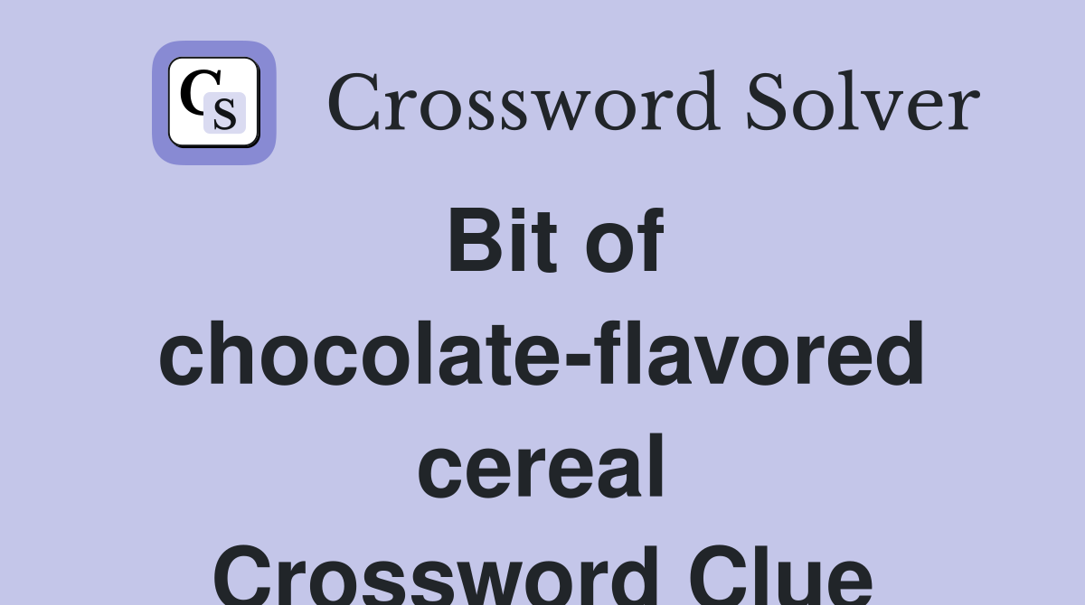 Bit of chocolate-flavored cereal Crossword Clue