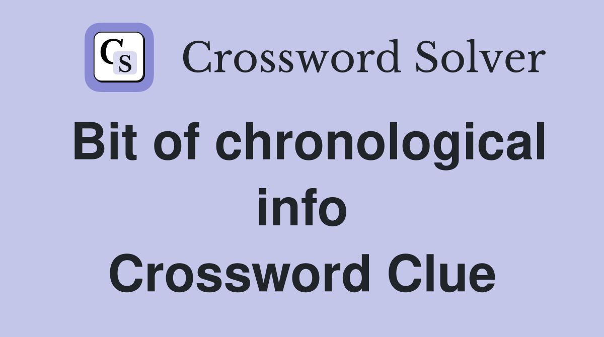 Bit of chronological info Crossword Clue