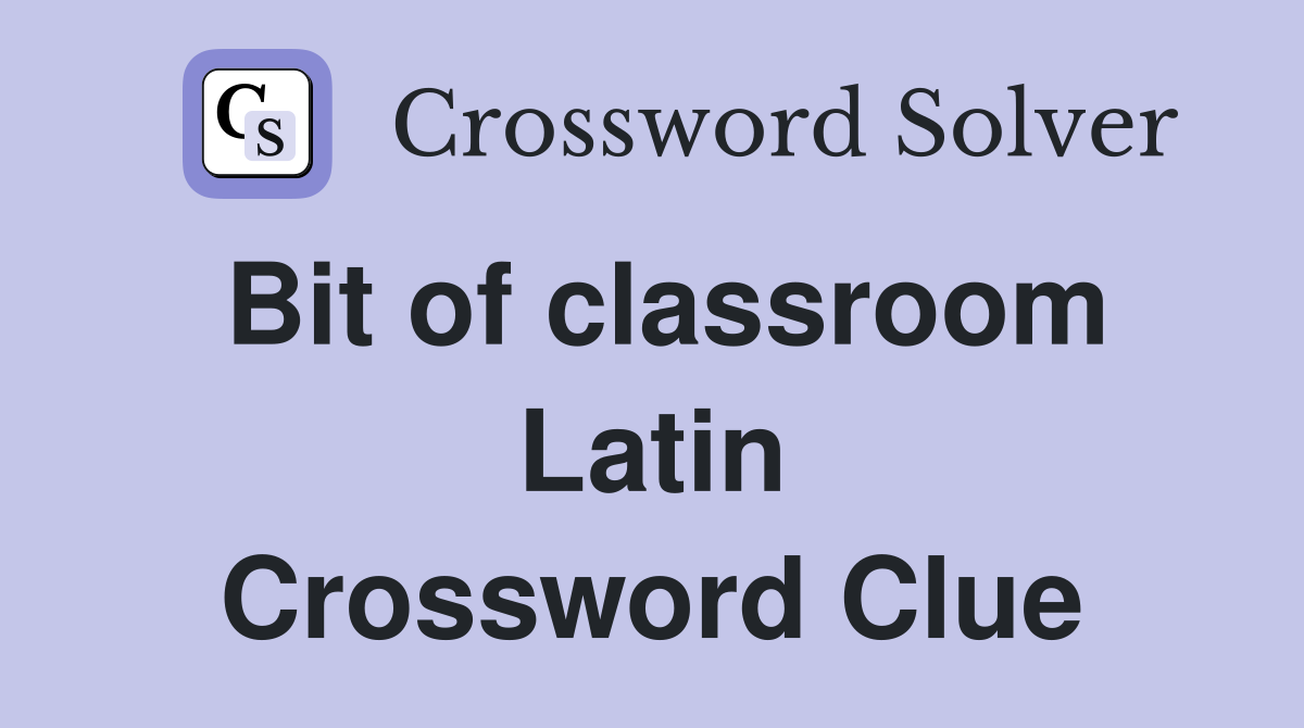Bit of classroom Latin Crossword Clue