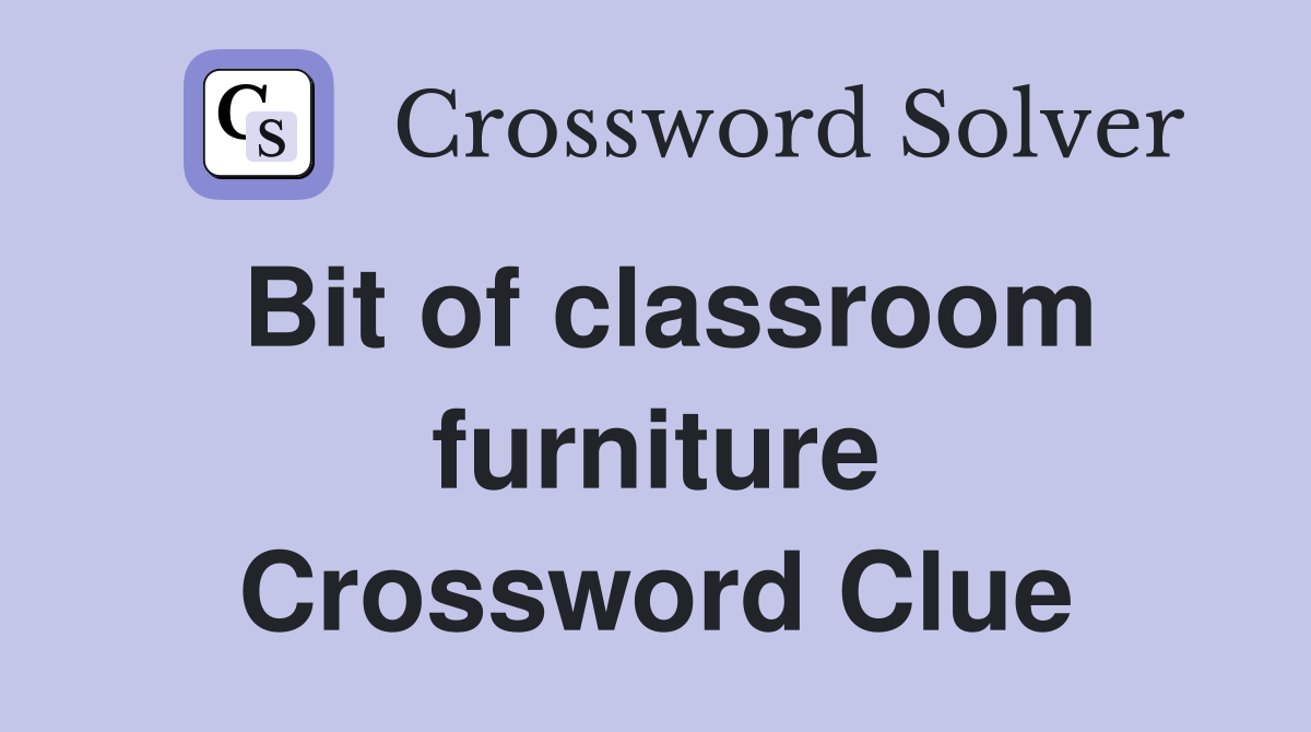 Bit of classroom furniture Crossword Clue