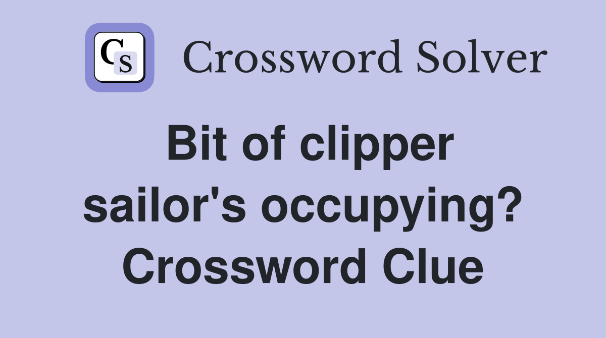 Bit of clipper sailor's occupying? Crossword Clue