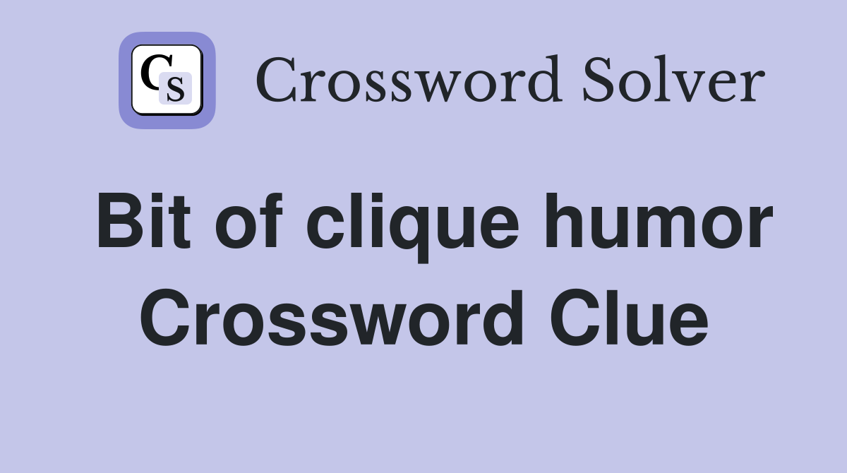 Bit of clique humor Crossword Clue