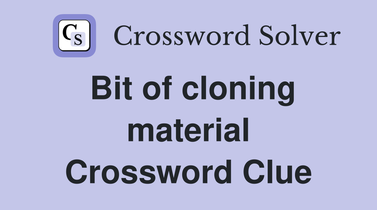 Bit of cloning material Crossword Clue