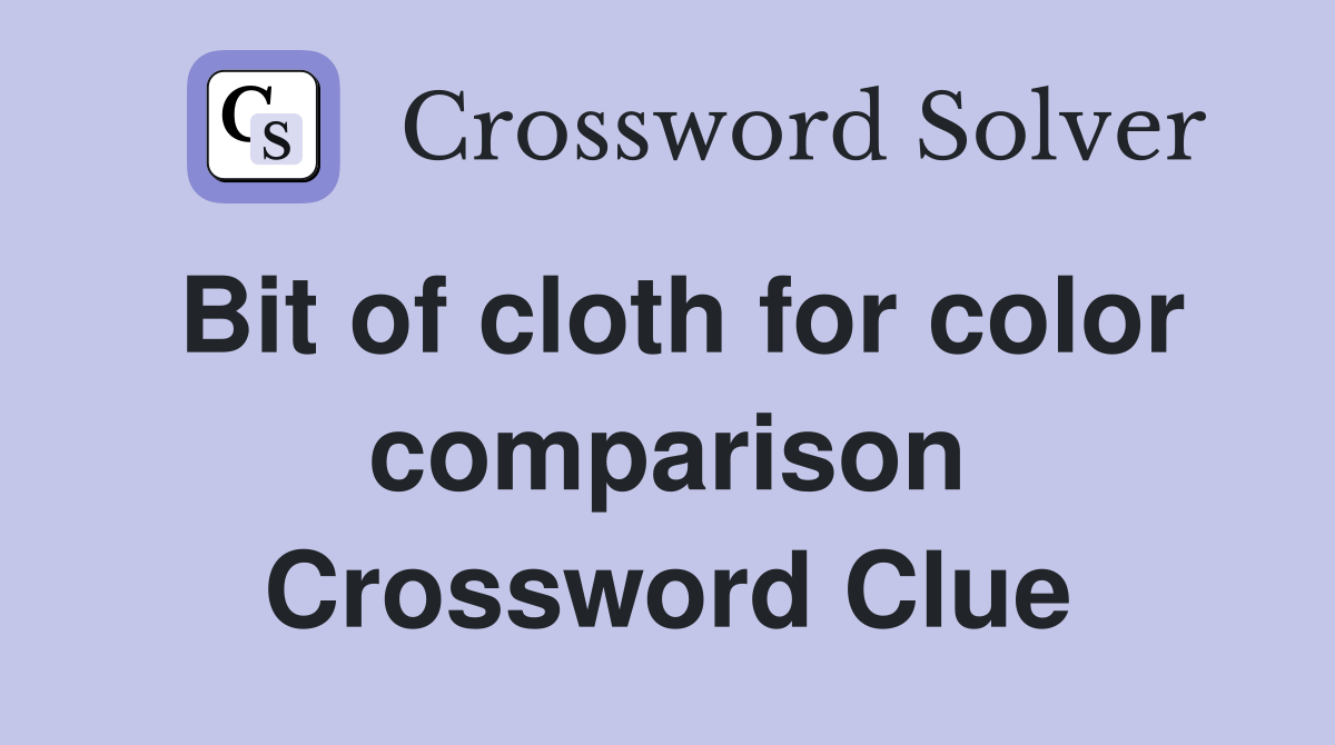 Bit of cloth for color comparison Crossword Clue