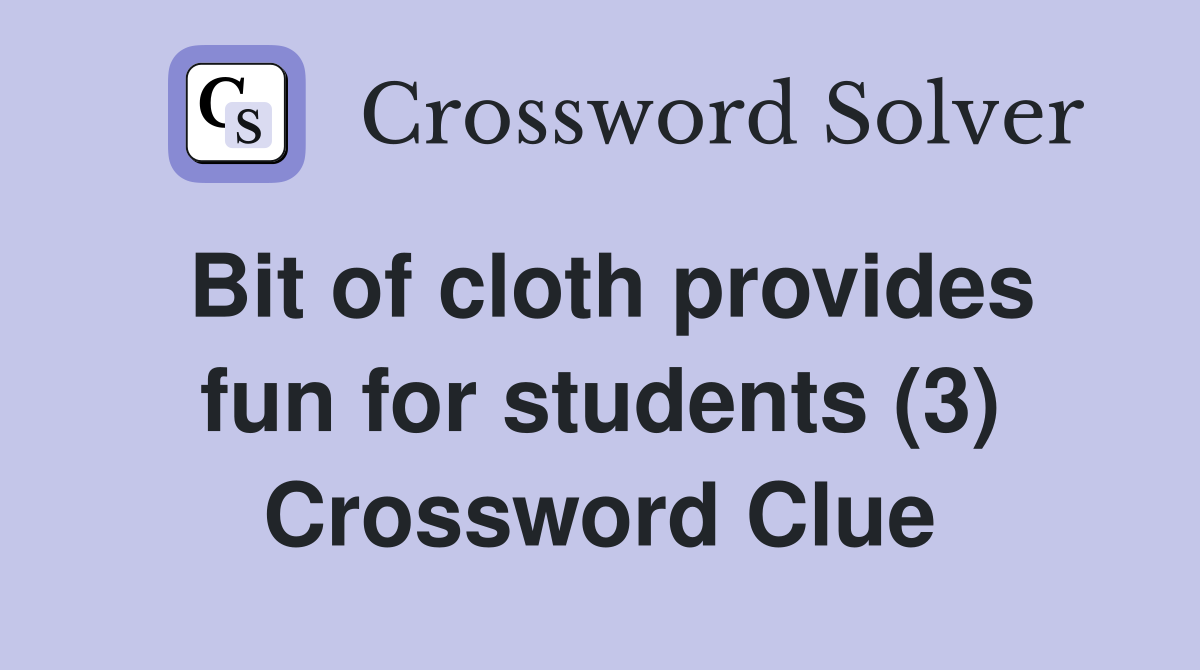 Bit of cloth provides fun for students (3) Crossword Clue