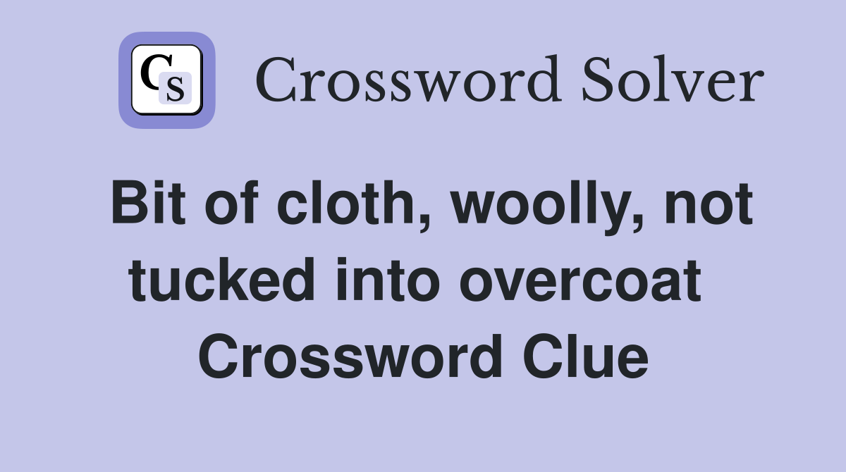 Bit of cloth, woolly, not tucked into overcoat  Crossword Clue