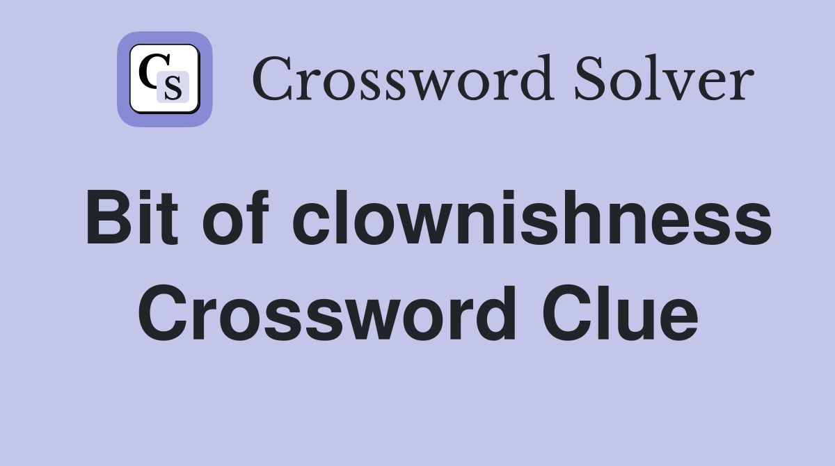Bit of clownishness Crossword Clue