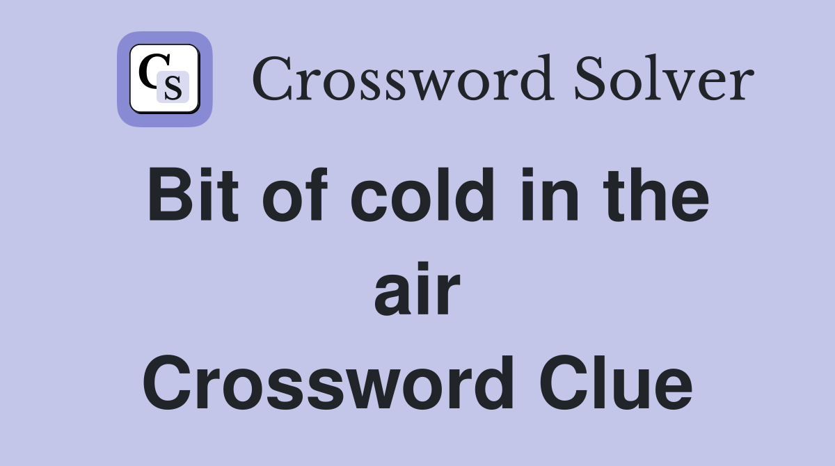 Bit of cold in the air Crossword Clue