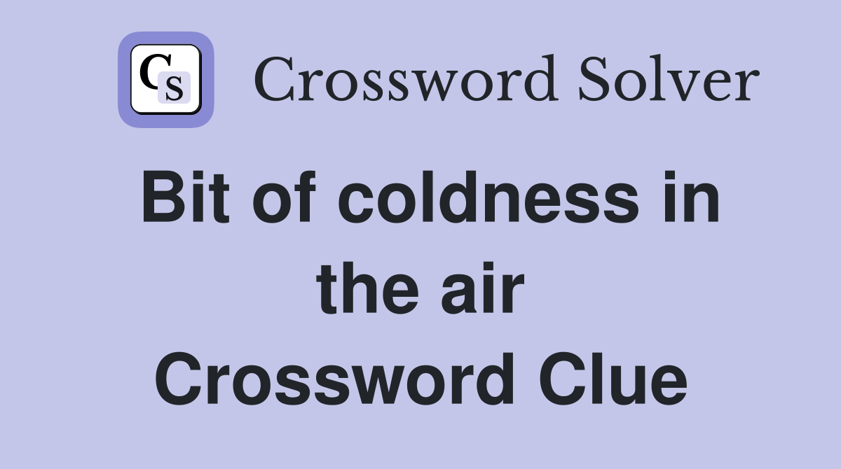 Bit of coldness in the air Crossword Clue