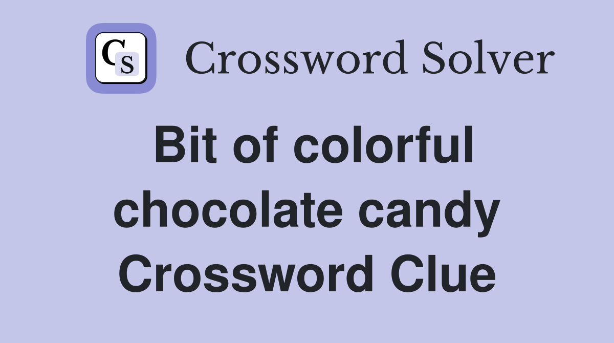 Bit of colorful chocolate candy Crossword Clue