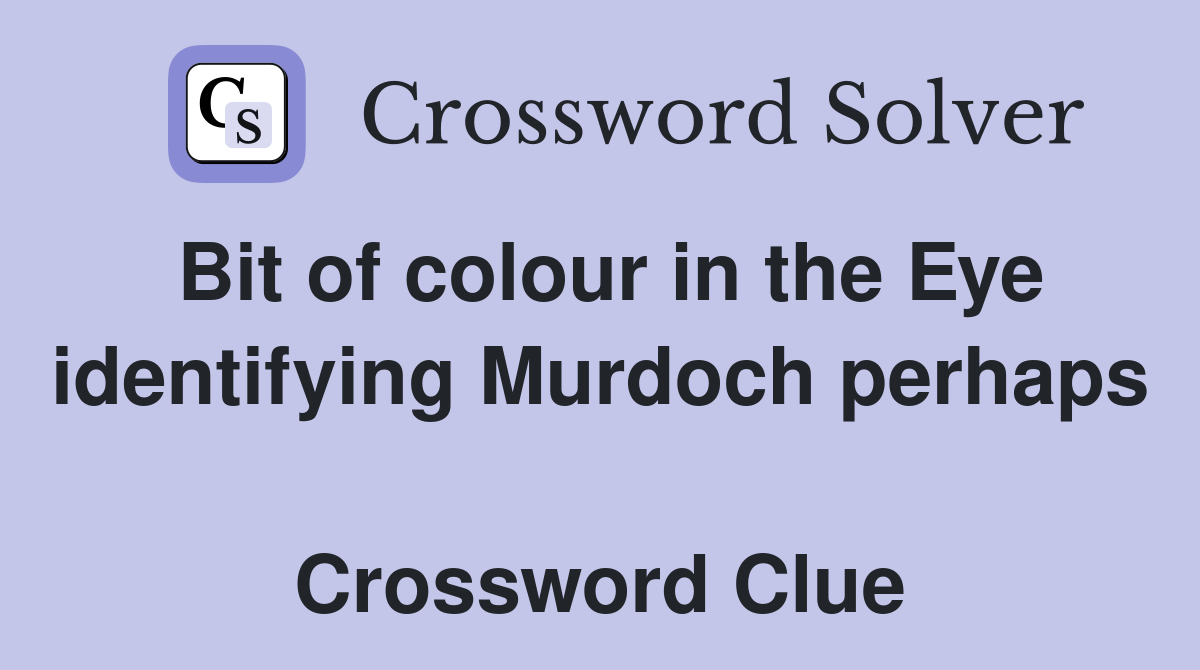 Bit of colour in the Eye identifying Murdoch perhaps  Crossword Clue